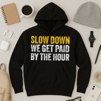 Slow Down We Get Paid By The Hour Funny Laborers Labor Day Hoodie