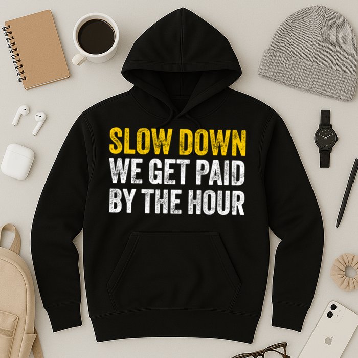 Slow Down We Get Paid By The Hour Funny Laborers Labor Day Hoodie