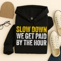Slow Down We Get Paid By The Hour Funny Laborers Labor Day Hoodie
