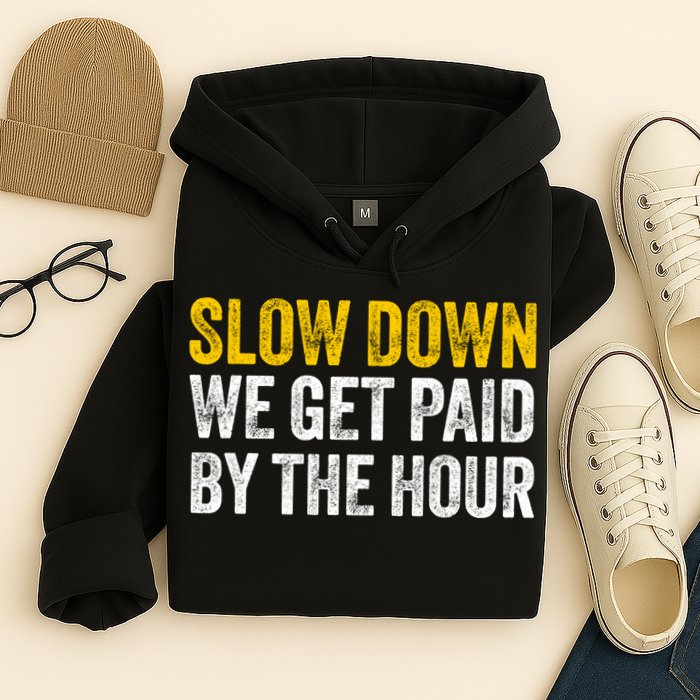 Slow Down We Get Paid By The Hour Funny Laborers Labor Day Hoodie