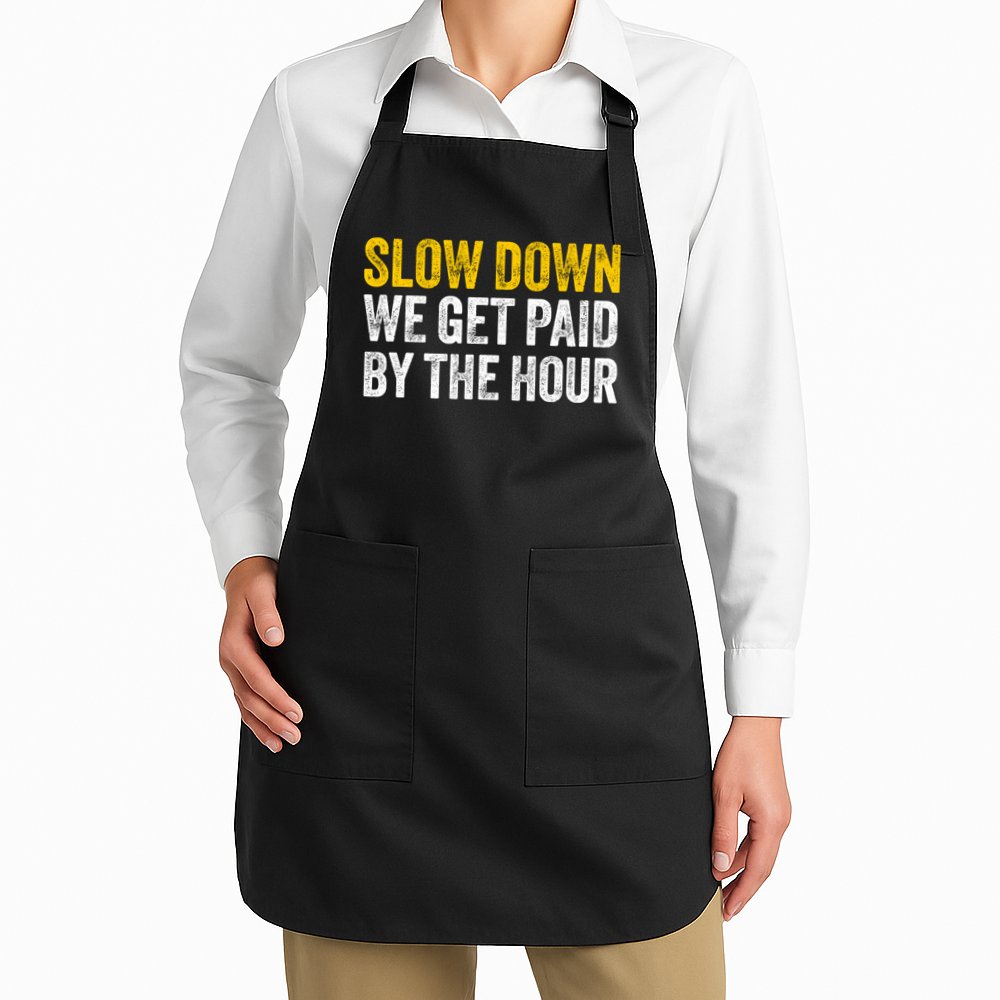 Slow Down We Get Paid By The Hour Funny Laborers Labor Day Apron