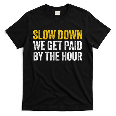 Slow Down We Get Paid By The Hour Funny Laborers Labor Day T-Shirt