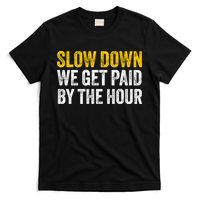 Slow Down We Get Paid By The Hour Funny Laborers Labor Day T-Shirt