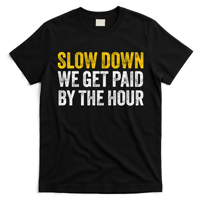 Slow Down We Get Paid By The Hour Funny Laborers Labor Day T-Shirt