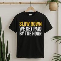 Slow Down We Get Paid By The Hour Funny Laborers Labor Day T-Shirt