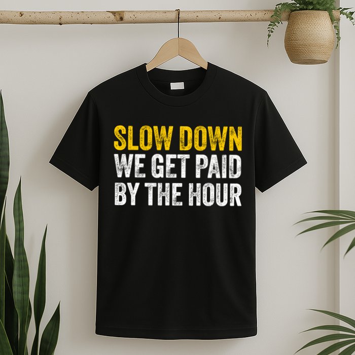 Slow Down We Get Paid By The Hour Funny Laborers Labor Day T-Shirt