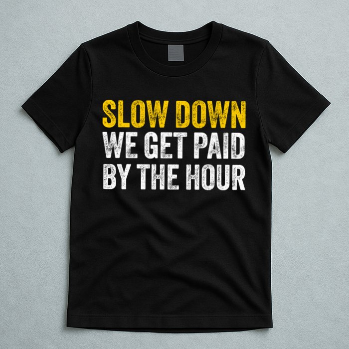 Slow Down We Get Paid By The Hour Funny Laborers Labor Day T-Shirt