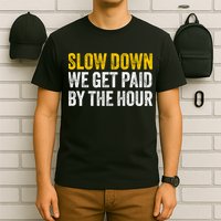 Slow Down We Get Paid By The Hour Funny Laborers Labor Day T-Shirt