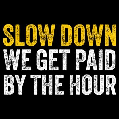 Slow Down We Get Paid By The Hour Funny Laborers Labor Day T-Shirt