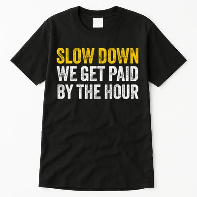 Slow Down We Get Paid By The Hour Funny Laborers Labor Day Tall T-Shirt
