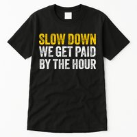 Slow Down We Get Paid By The Hour Funny Laborers Labor Day Tall T-Shirt