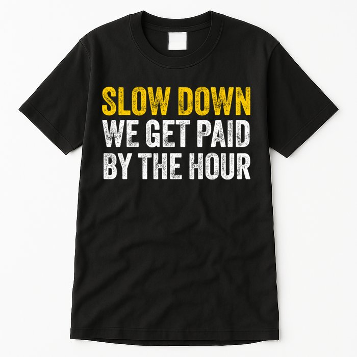 Slow Down We Get Paid By The Hour Funny Laborers Labor Day Tall T-Shirt