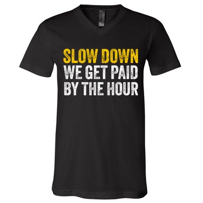Slow Down We Get Paid By The Hour Funny Laborers Labor Day V-Neck T-Shirt