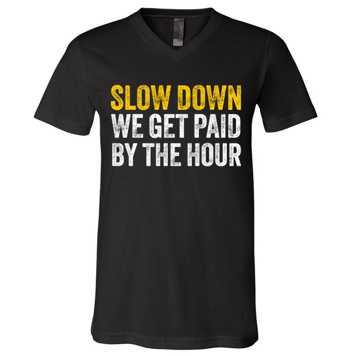 Slow Down We Get Paid By The Hour Funny Laborers Labor Day V-Neck T-Shirt