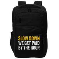 Slow Down We Get Paid By The Hour Funny Laborers Labor Day Impact Tech Backpack