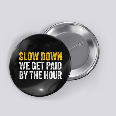 Slow Down We Get Paid By The Hour Funny Laborers Labor Day Button