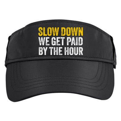 Slow Down We Get Paid By The Hour Funny Laborers Labor Day Adult Drive Performance Visor
