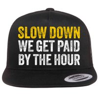 Slow Down We Get Paid By The Hour Funny Laborers Labor Day Flat Bill Trucker Hat
