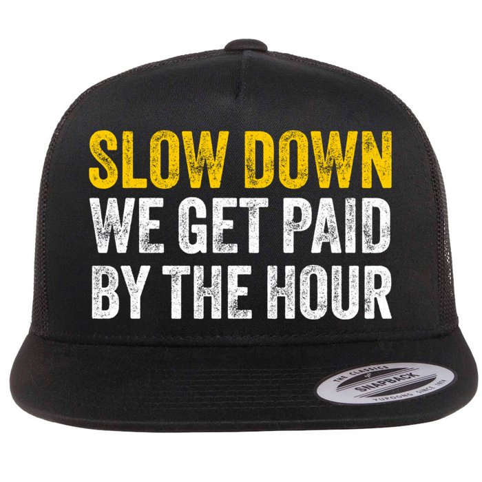 Slow Down We Get Paid By The Hour Funny Laborers Labor Day Flat Bill Trucker Hat