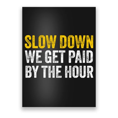 Slow Down We Get Paid By The Hour Funny Laborers Labor Day Poster