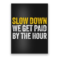 Slow Down We Get Paid By The Hour Funny Laborers Labor Day Poster