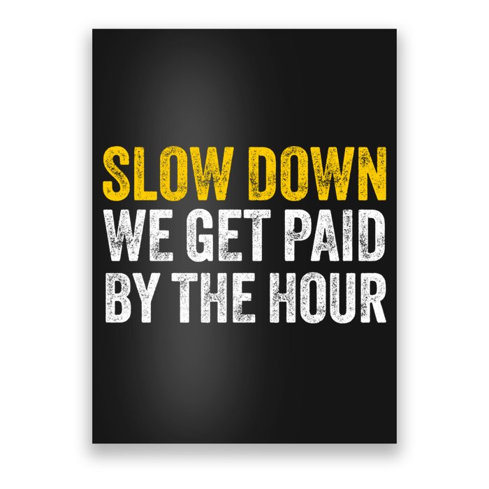 Slow Down We Get Paid By The Hour Funny Laborers Labor Day Poster