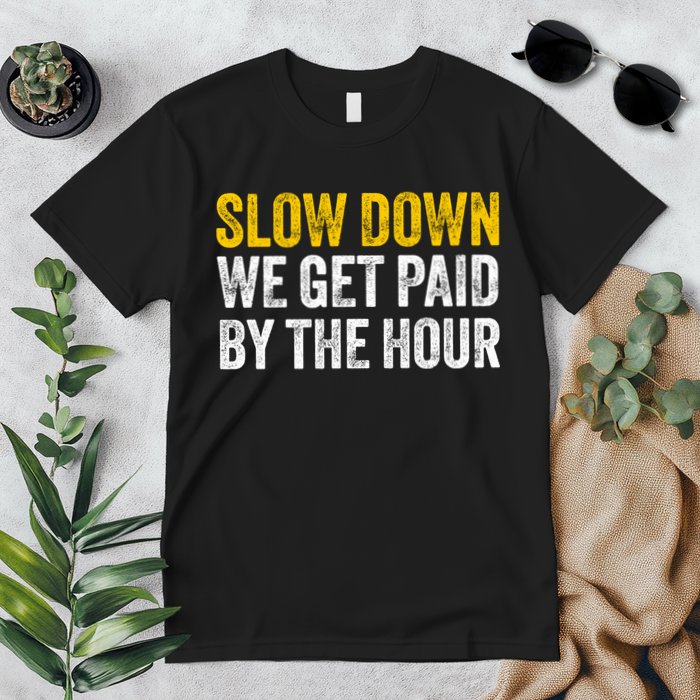 Slow Down We Get Paid By The Hour Funny Laborers Labor Day Premium T-Shirt