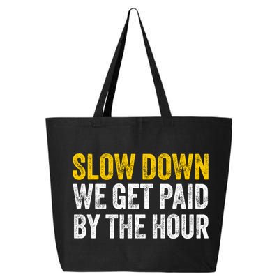 Slow Down We Get Paid By The Hour Funny Laborers Labor Day 25L Jumbo Tote