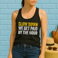 Slow Down We Get Paid By The Hour Funny Laborers Labor Day Womens Tank Top