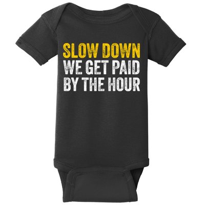 Slow Down We Get Paid By The Hour Funny Laborers Labor Day Baby Bodysuit