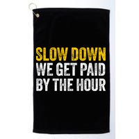 Slow Down We Get Paid By The Hour Funny Laborers Labor Day Golf Towel