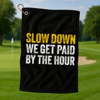 Slow Down We Get Paid By The Hour Funny Laborers Labor Day Golf Towel