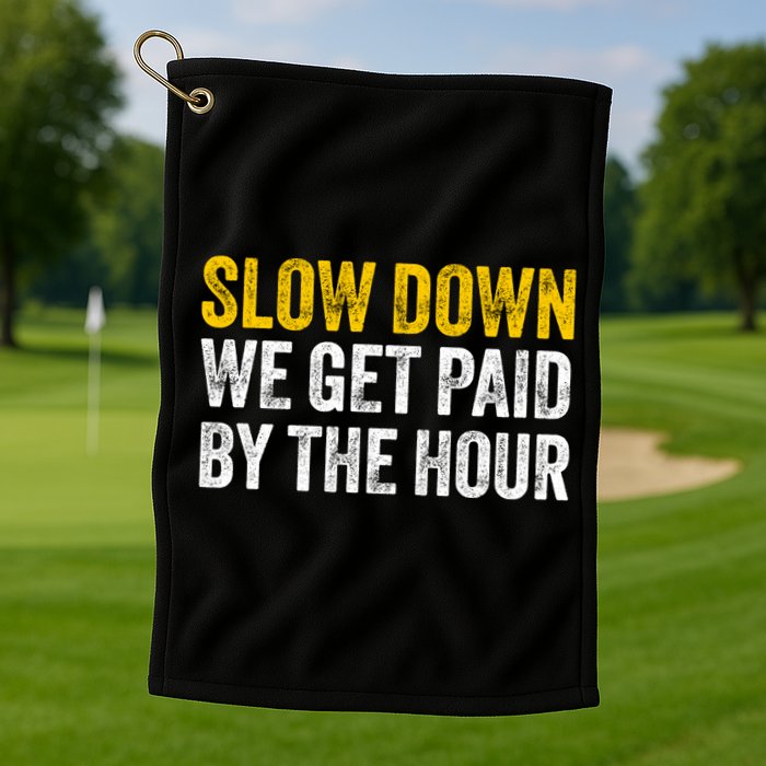 Slow Down We Get Paid By The Hour Funny Laborers Labor Day Golf Towel