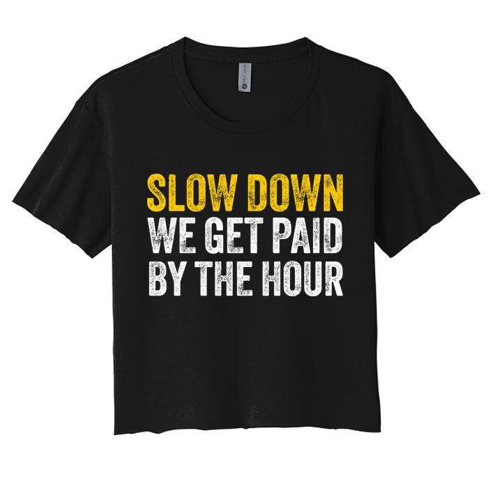 Slow Down We Get Paid By The Hour Funny Laborers Labor Day Crop Top