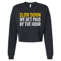 Slow Down We Get Paid By The Hour Funny Laborers Labor Day Cropped Pullover Crew
