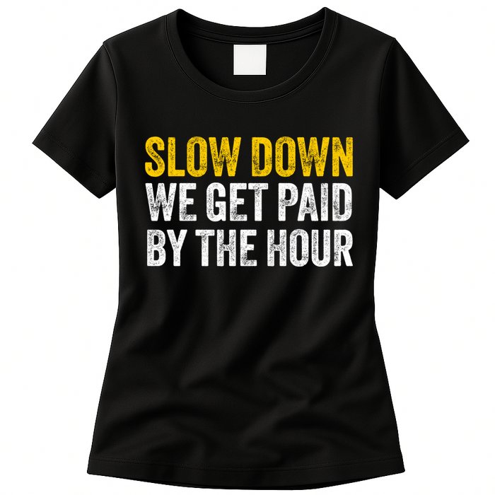 Slow Down We Get Paid By The Hour Funny Laborers Labor Day Womens T-Shirt