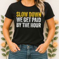 Slow Down We Get Paid By The Hour Funny Laborers Labor Day Womens T-Shirt