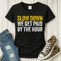 Slow Down We Get Paid By The Hour Funny Laborers Labor Day Womens T-Shirt