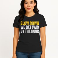 Slow Down We Get Paid By The Hour Funny Laborers Labor Day Womens T-Shirt