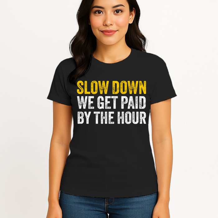 Slow Down We Get Paid By The Hour Funny Laborers Labor Day Womens T-Shirt