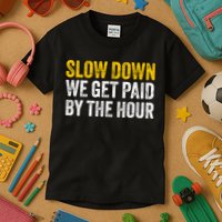 Slow Down We Get Paid By The Hour Funny Laborers Labor Day Kids T-Shirt
