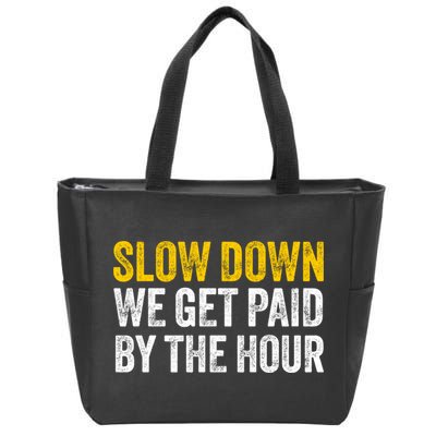 Slow Down We Get Paid By The Hour Funny Laborers Labor Day Zip Tote Bag
