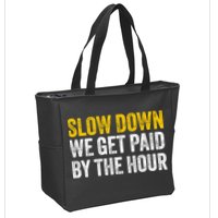 Slow Down We Get Paid By The Hour Funny Laborers Labor Day Zip Tote Bag
