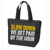Slow Down We Get Paid By The Hour Funny Laborers Labor Day Zip Tote Bag