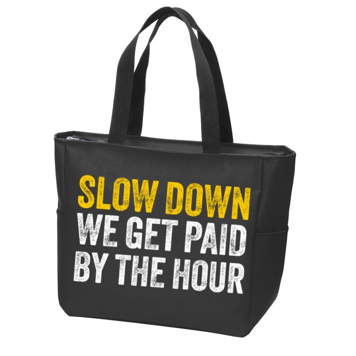 Slow Down We Get Paid By The Hour Funny Laborers Labor Day Zip Tote Bag