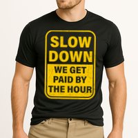 Slow Down We Get Paid By The Hour Funny Laborers Labor Day Performance Shirt