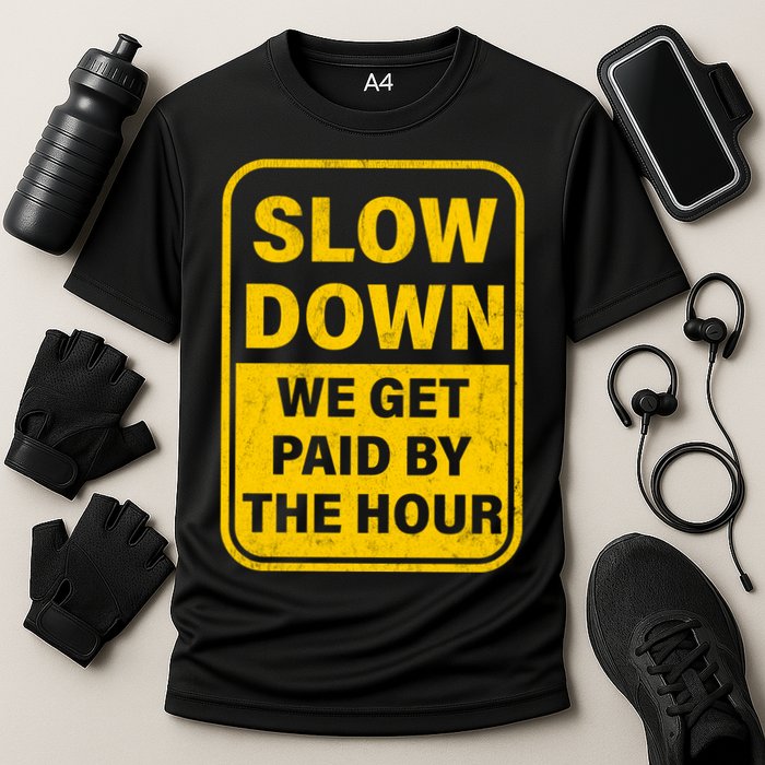 Slow Down We Get Paid By The Hour Funny Laborers Labor Day Performance Shirt