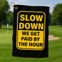 Slow Down We Get Paid By The Hour Funny Laborers Labor Day Golf Towel