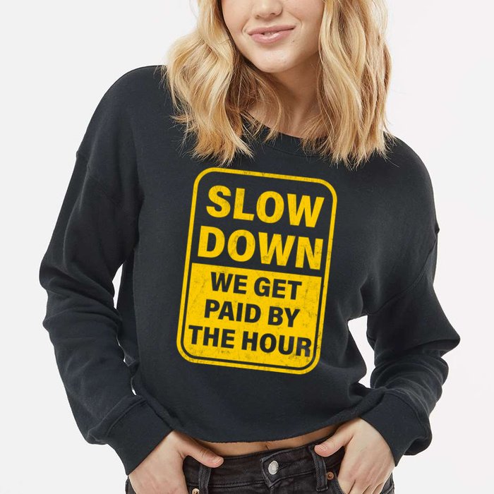 Slow Down We Get Paid By The Hour Funny Laborers Labor Day Cropped Pullover Crew