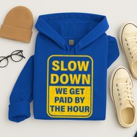 Slow Down We Get Paid By The Hour Funny Laborers Labor Day Hoodie